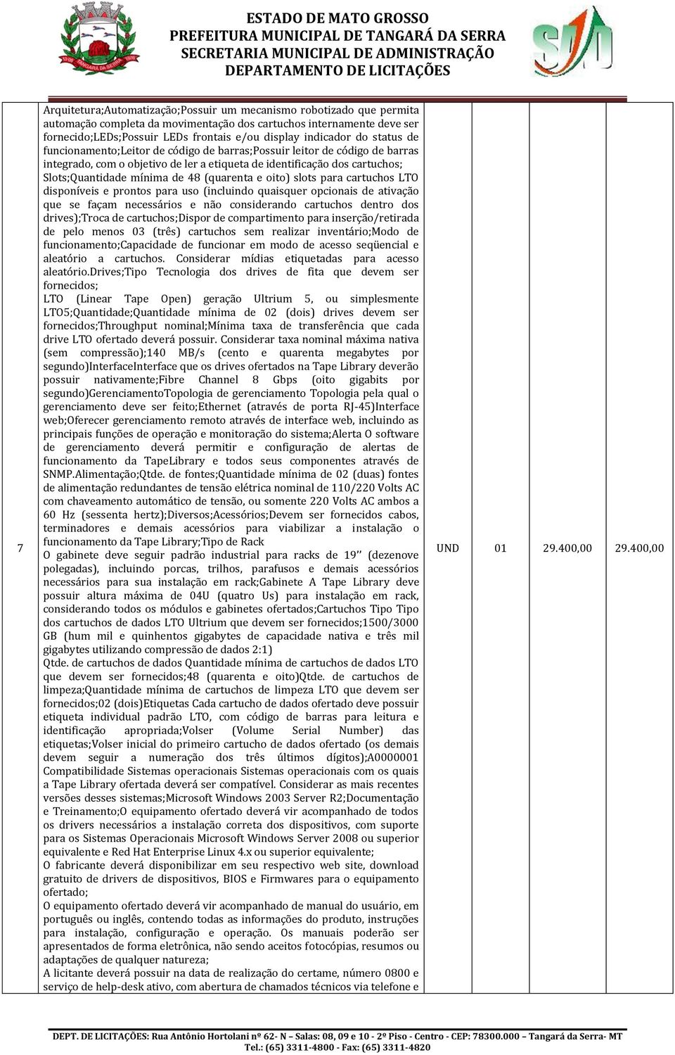 de 48 (quarenta e oito) slots para cartuchos LTO disponíveis e prontos para uso (incluindo quaisquer opcionais de ativação que se façam necessários e não considerando cartuchos dentro dos