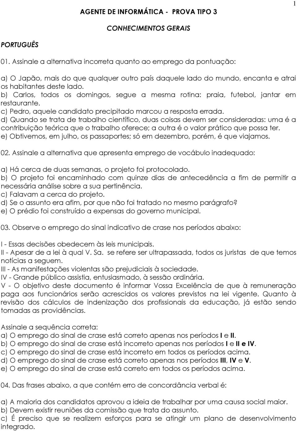 b) Carlos, todos os domingos, segue a mesma rotina: praia, futebol, jantar em restaurante. c) Pedro, aquele candidato precipitado marcou a resposta errada.