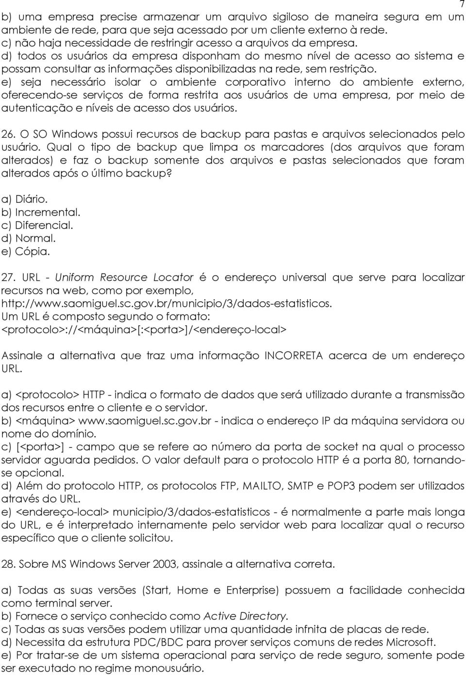 d) todos os usuários da empresa disponham do mesmo nível de acesso ao sistema e possam consultar as informações disponibilizadas na rede, sem restrição.