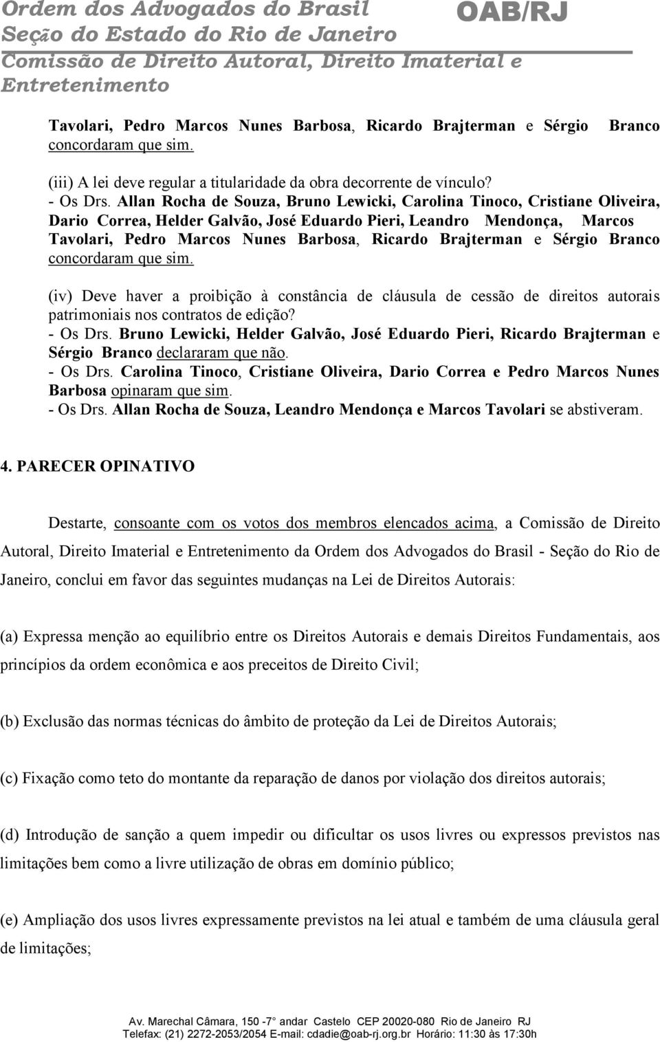 Bruno Lewicki, Helder Galvão, José Eduardo Pieri, Ricardo Brajterman e Sérgio Branco declararam que não. - Os Drs.