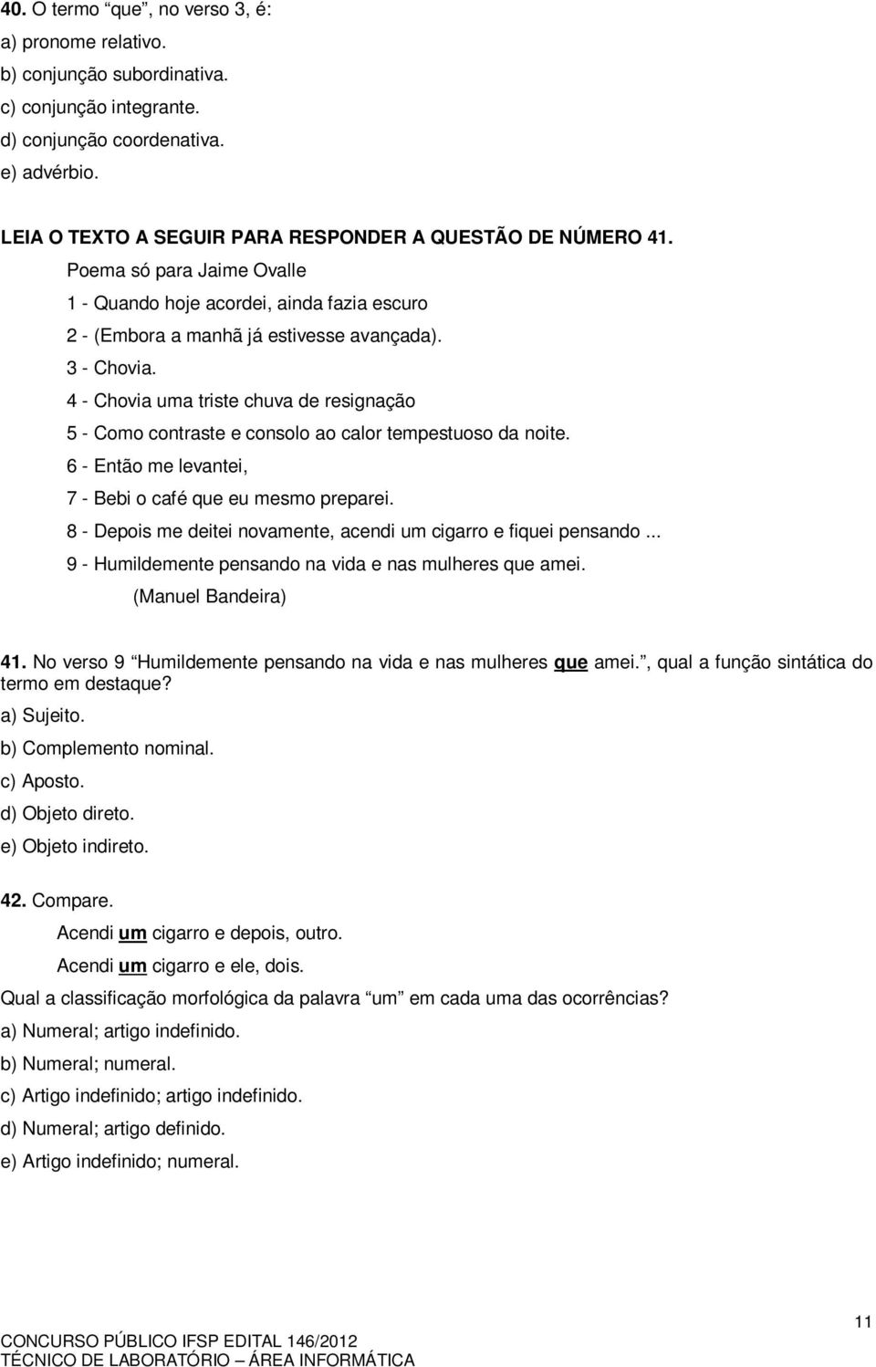 6 - Então me levntei, 7 - Bebi o cfé que eu mesmo preprei. 8 - Depois me deitei novmente, cendi um cigrro e fiquei pensndo... 9 - Humildemente pensndo n vid e ns mulheres que mei. (Mnuel Bndeir) 41.