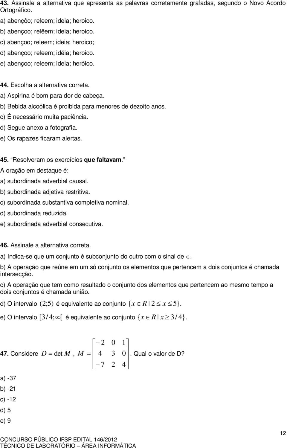 b) Bebid lcoólic é proibid pr menores de dezoito nos. c) É necessário muit pciênci. d) Segue nexo fotogrfi. e) Os rpzes ficrm lerts. 45. Resolverm os exercícios que fltvm.