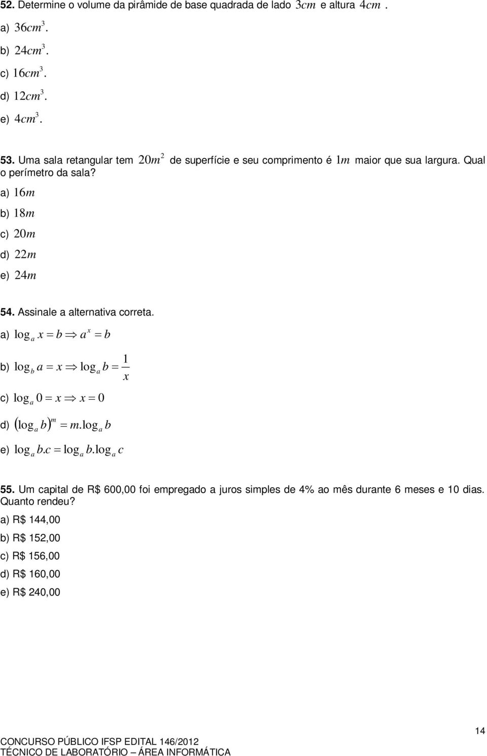 Assinle lterntiv corret. x ) log x b b b) log b x log c) log 0 x x 0 m d) log b m. log b 1 b x e) log b. c log b. log c 55.