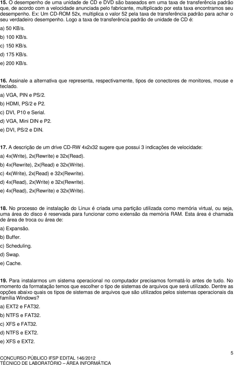 e) 00 KB/s. 16. Assinle lterntiv que represent, respectivmente, tipos de conectores de monitores, mouse e tecldo. ) VGA, PIN e PS/. b) HDMI, PS/ e P. c) DVI, P10 e Seril. d) VGA, Mini DIN e P.