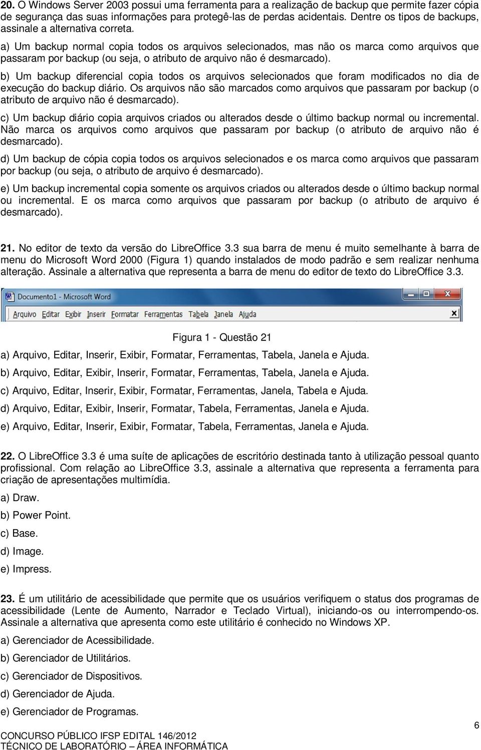 b) Um bckup diferencil copi todos os rquivos seleciondos que form modificdos no di de execução do bckup diário.