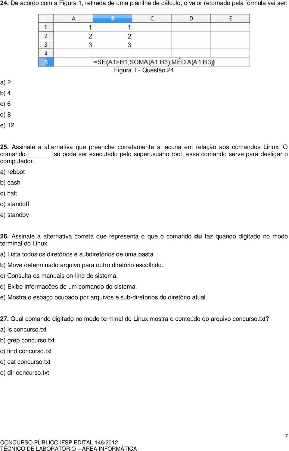 ) reboot b) csh c) hlt d) stndoff e) stndby 6. Assinle lterntiv corret que represent o que o comndo du fz qundo digitdo no modo terminl do Linux. ) List todos os diretórios e subdiretórios de um pst.