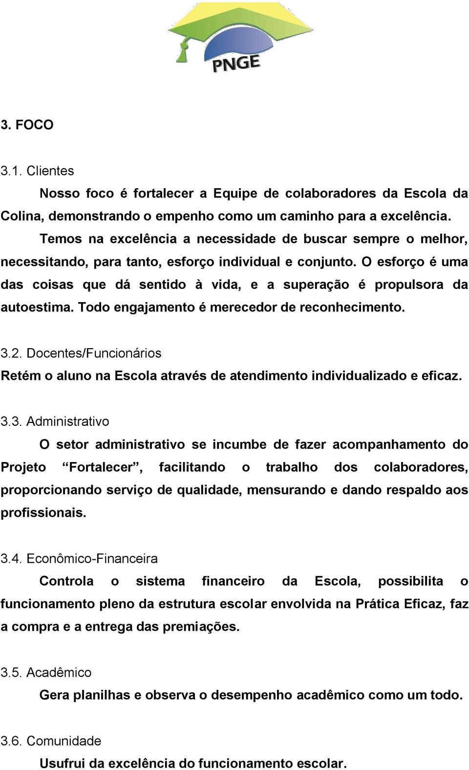 O esforço é uma das coisas que dá sentido à vida, e a superação é propulsora da autoestima. Todo engajamento é merecedor de reconhecimento. 3.2.