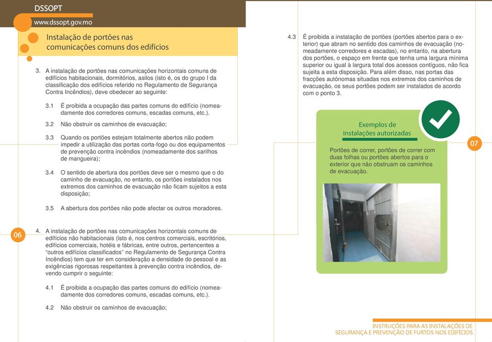 Contra Incêndios), deve obedecer ao seguinte: 3.1 É proibida a ocupação das partes comuns do edifício (nomeadamente dos corredores comuns, escadas comuns, etc.). 3.2 Não obstruir os caminhos de evacuação; 3.