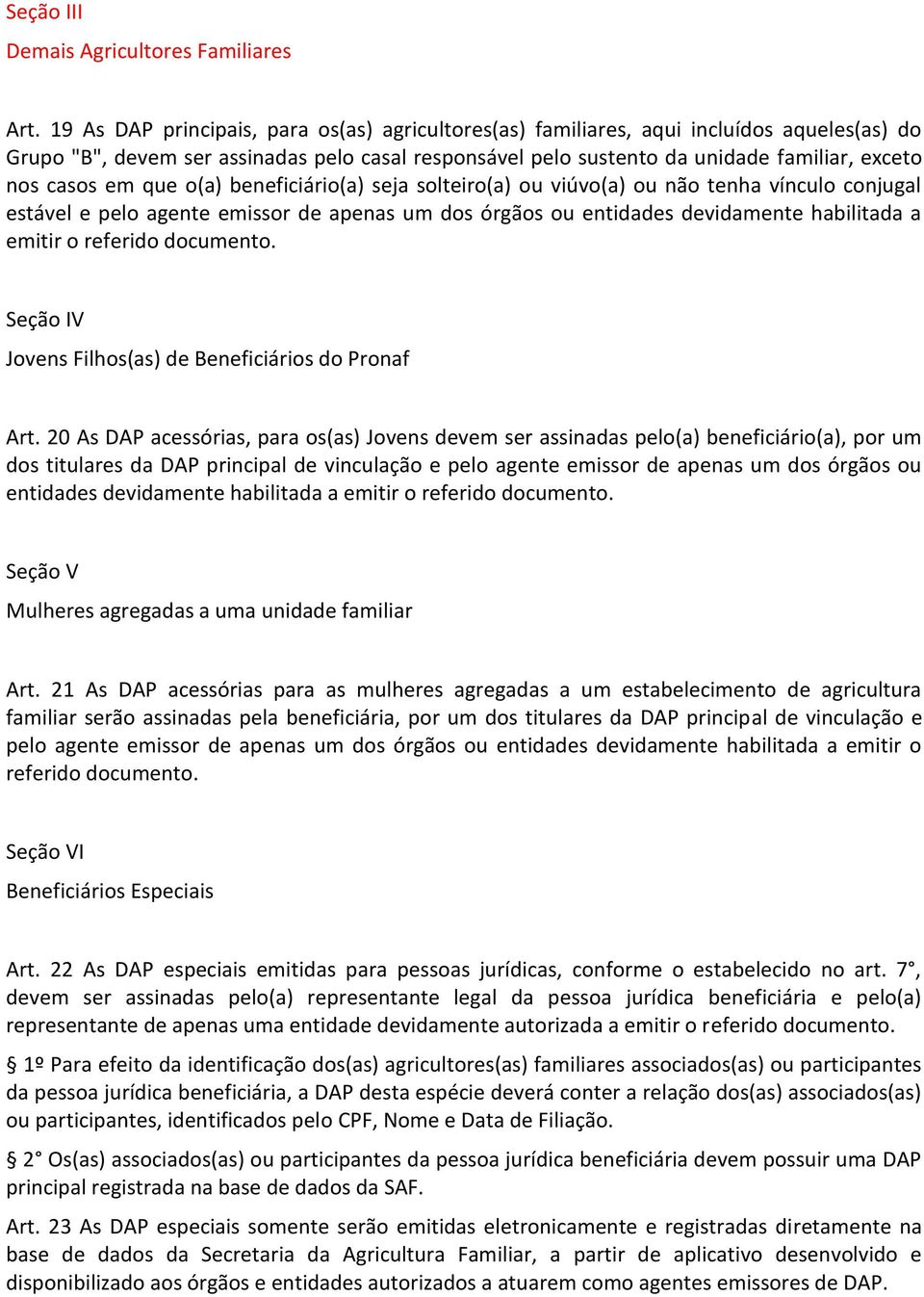 em que o(a) beneficiário(a) seja solteiro(a) ou viúvo(a) ou não tenha vínculo conjugal estável e pelo agente emissor de apenas um dos órgãos ou entidades devidamente habilitada a emitir o referido