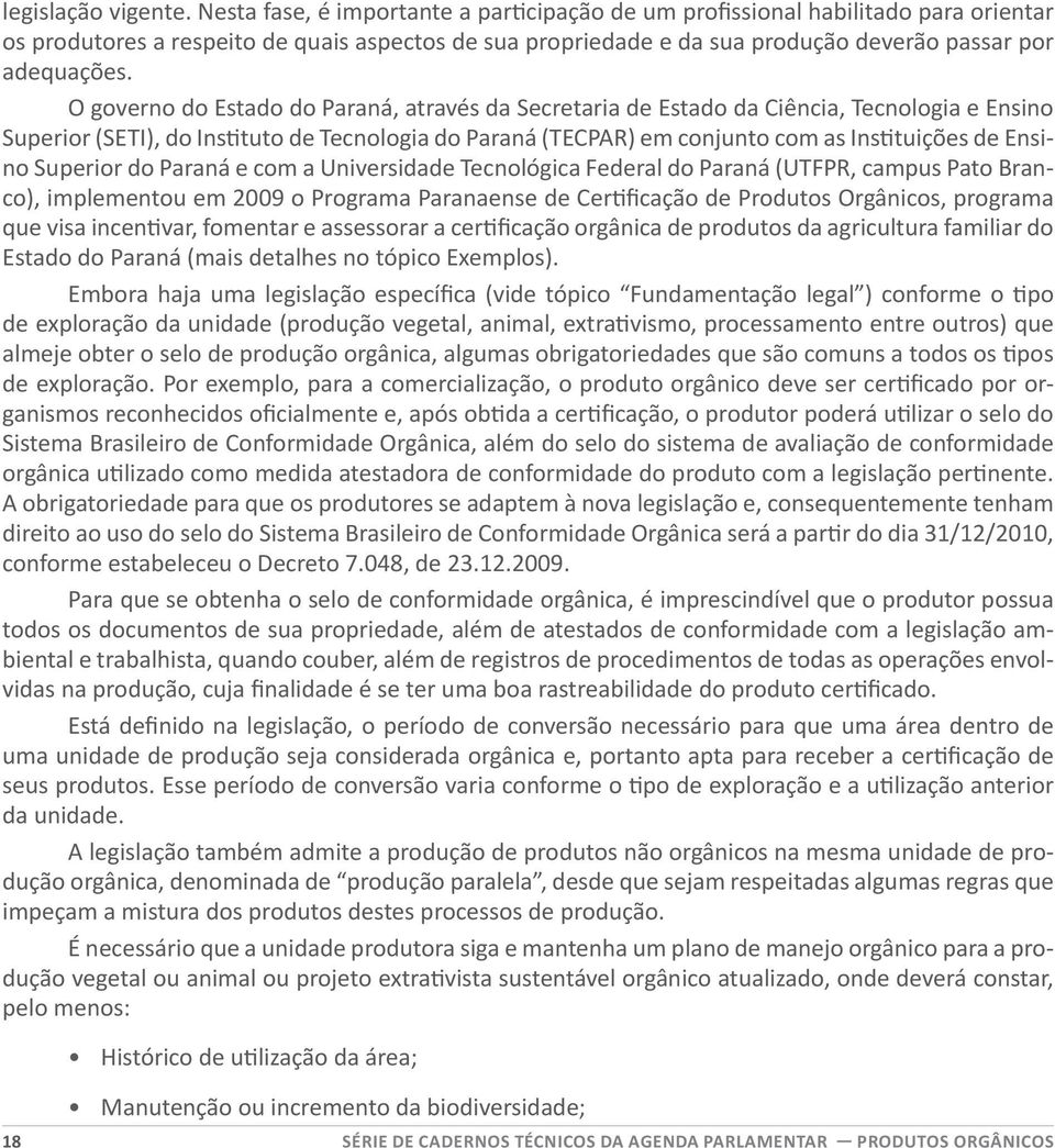 O governo do Estado do Paraná, através da Secretaria de Estado da Ciência, Tecnologia e Ensino Superior (SETI), do Instituto de Tecnologia do Paraná (TECPAR) em conjunto com as Instituições de Ensino