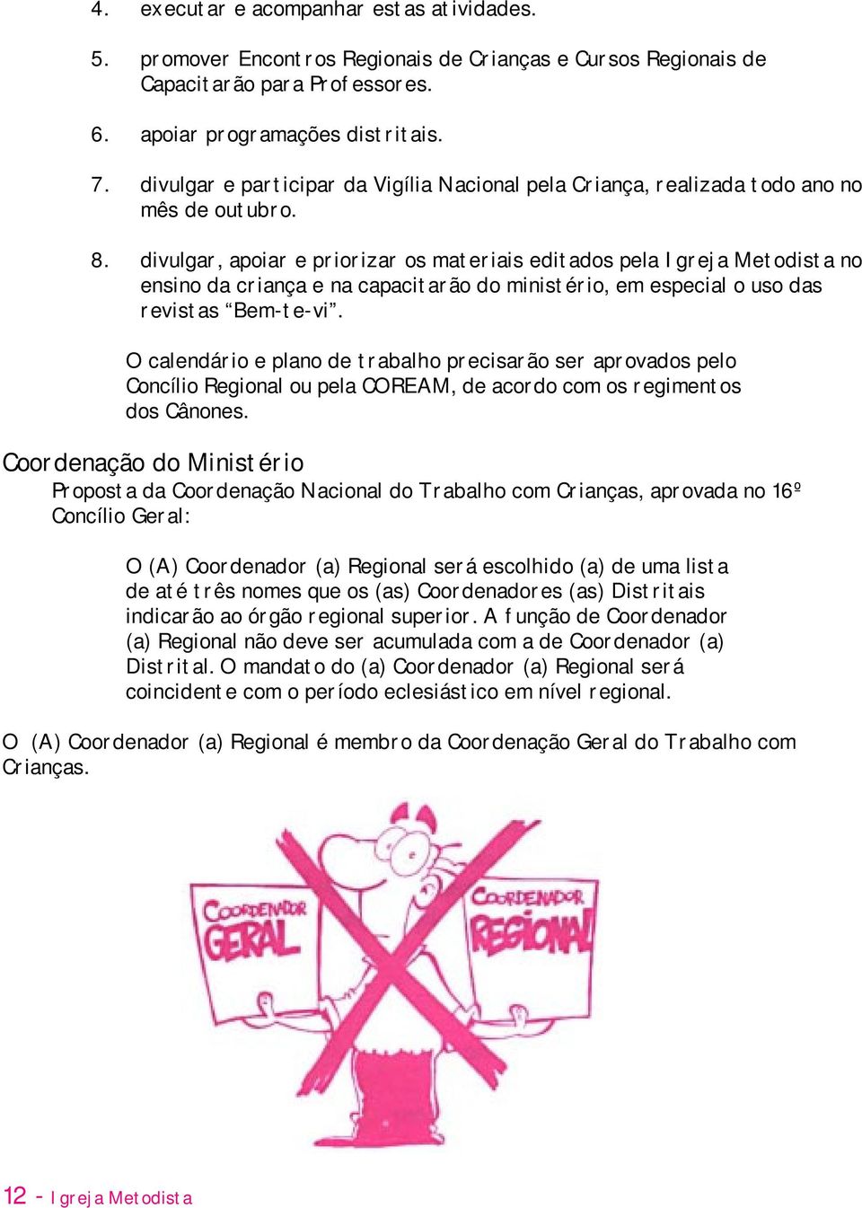 divulgar, apoiar e priorizar os materiais editados pela Igreja Metodista no ensino da criança e na capacitarão do ministério, em especial o uso das revistas Bem-te-vi.