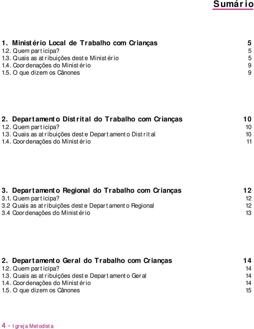 Departamento Regional do Trabalho com Crianças 12 3.1. Quem participa? 12 3.2 Quais as atribuições deste Departamento Regional 12 3.4 Coordenações do Ministério 13 2.