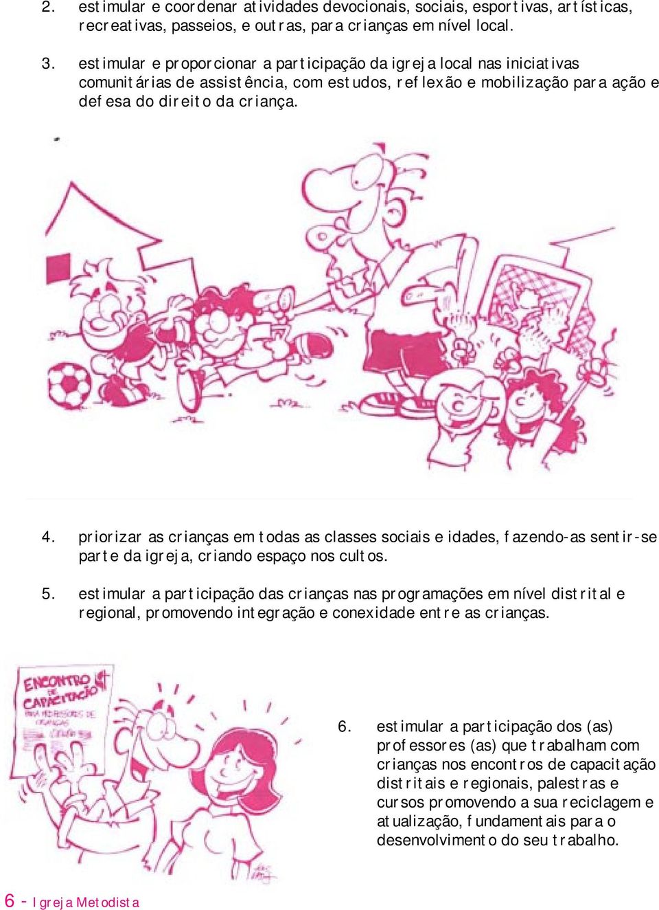 priorizar as crianças em todas as classes sociais e idades, fazendo-as sentir-se parte da igreja, criando espaço nos cultos. 5.