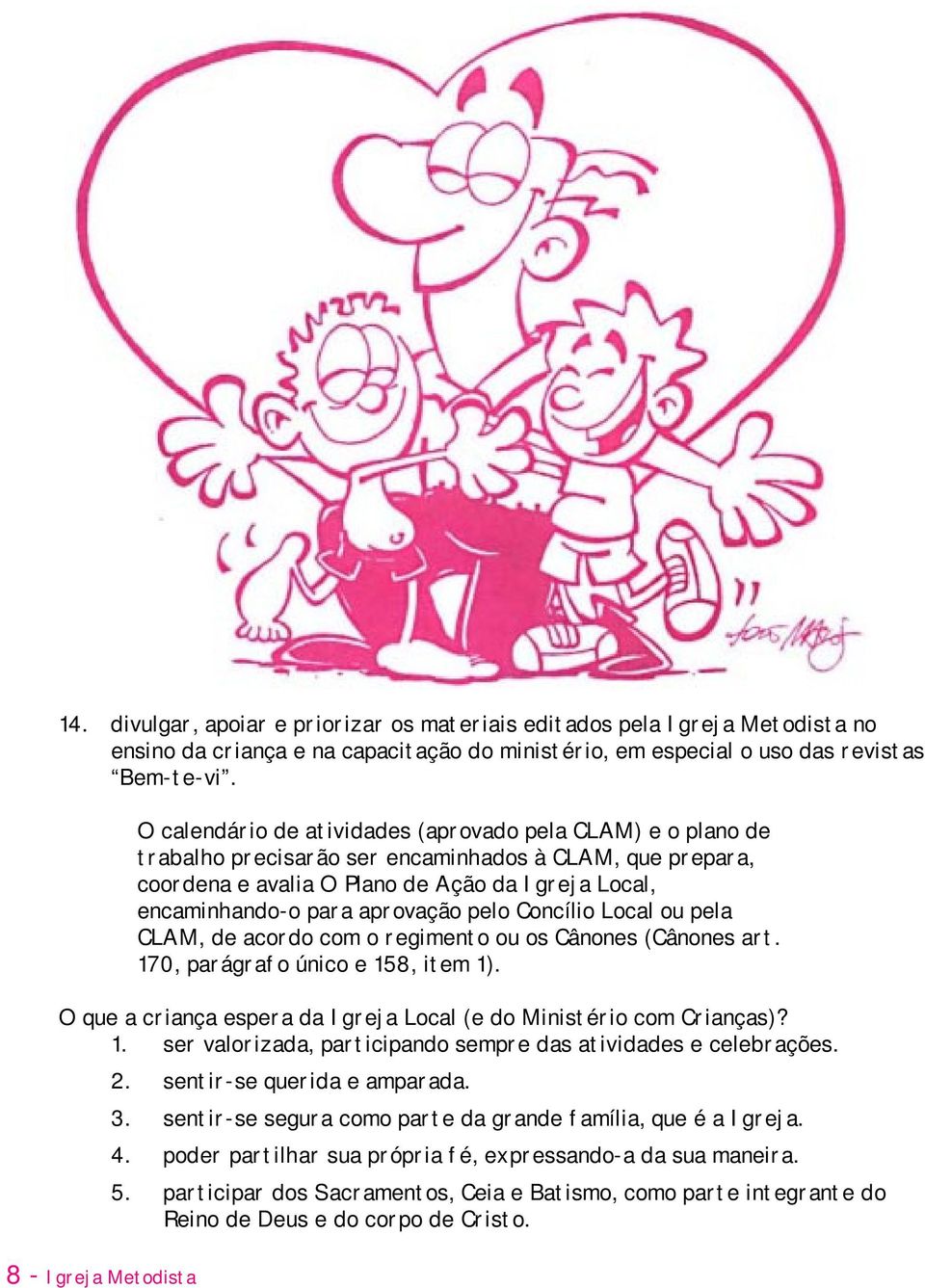 encaminhando-o para aprovação pelo Concílio Local ou pela CLAM, de acordo com o regimento ou os Cânones (Cânones art. 170, parágrafo único e 158, item 1).