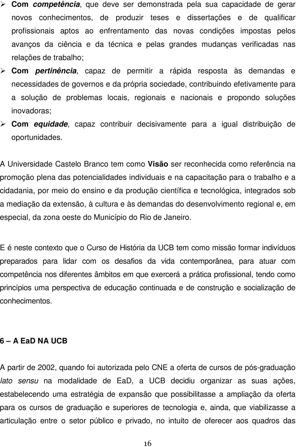 governos e da própria sociedade, contribuindo efetivamente para a solução de problemas locais, regionais e nacionais e propondo soluções inovadoras; Com equidade, capaz contribuir decisivamente para