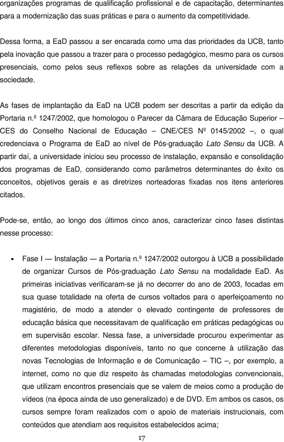 reflexos sobre as relações da universidade com a sociedade. As fases de implantação da EaD na UCB podem ser descritas a partir da edição da Portaria n.