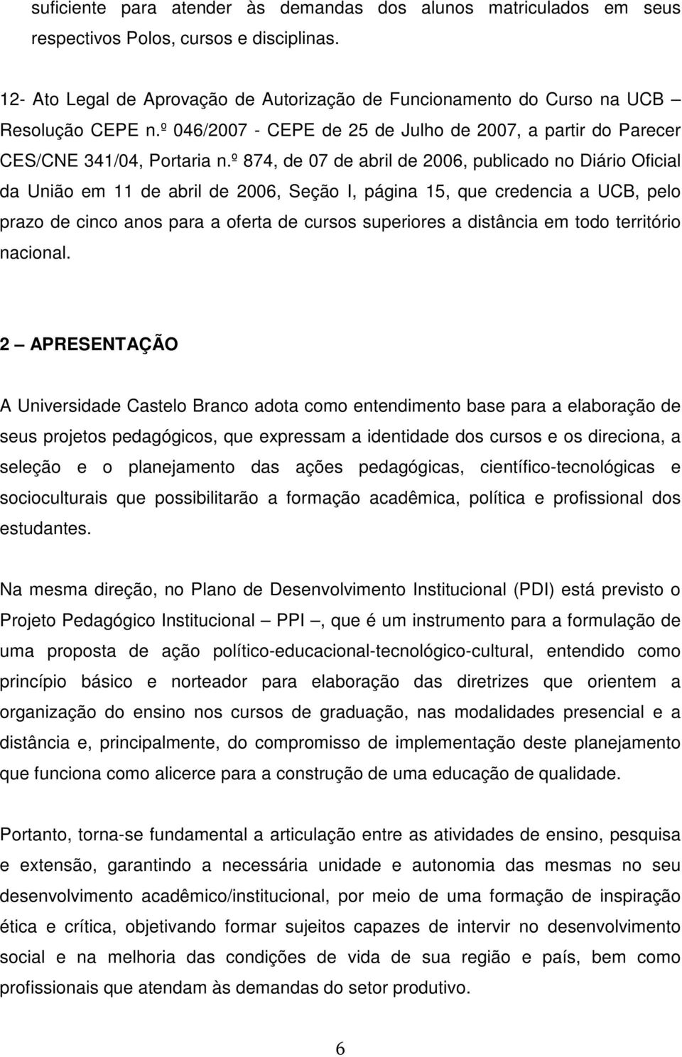 º 874, de 07 de abril de 2006, publicado no Diário Oficial da União em 11 de abril de 2006, Seção I, página 15, que credencia a UCB, pelo prazo de cinco anos para a oferta de cursos superiores a