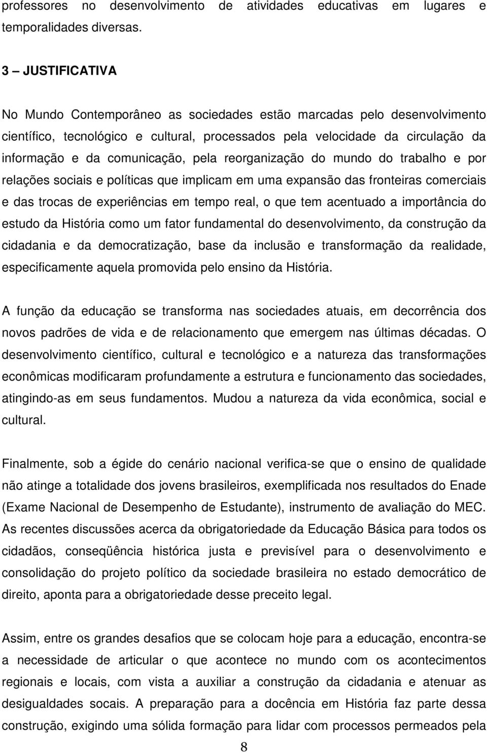 pela reorganização do mundo do trabalho e por relações sociais e políticas que implicam em uma expansão das fronteiras comerciais e das trocas de experiências em tempo real, o que tem acentuado a