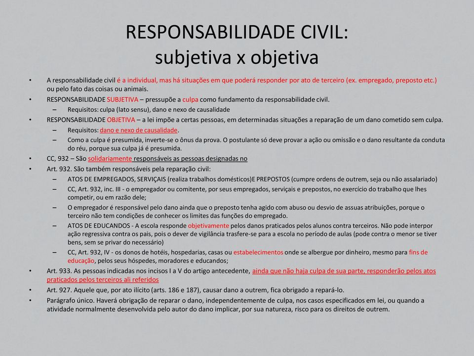 Requisitos: culpa (lato sensu), dano e nexo de causalidade RESPONSABILIDADE OBJETIVA a lei impõe a certas pessoas, em determinadas situações a reparação de um dano cometido sem culpa.