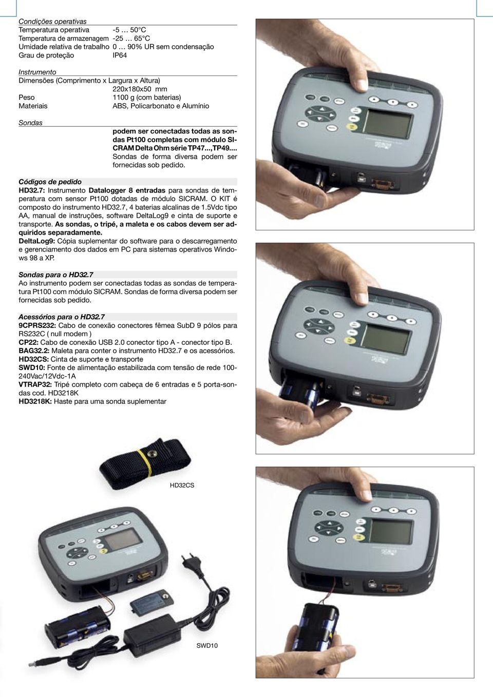 ..,TP49... Sondas de forma diversa podem ser fornecidas sob pedido. Códigos de pedido HD32.7: Instrumento Datalogger 8 entradas para sondas de temperatura com sensor Pt100 dotadas de módulo SICRAM.