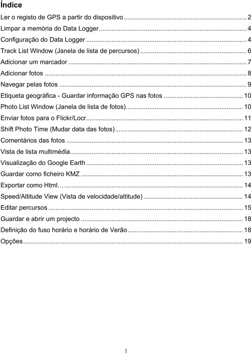 .. 10 Enviar fotos para o Flickr/Locr... 11 Shift Photo Time (Mudar data das fotos)... 12 Comentários das fotos... 13 Vista de lista multimédia... 13 Visualização do Google Earth.
