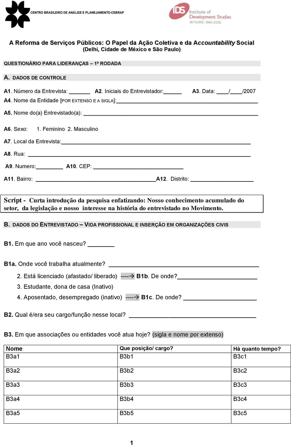 Sexo: 1. Feminino 2. Masculino A7. Local da Entrevista: A8. Rua: A9. Numero: A10. CEP: A11. Bairro: A12.