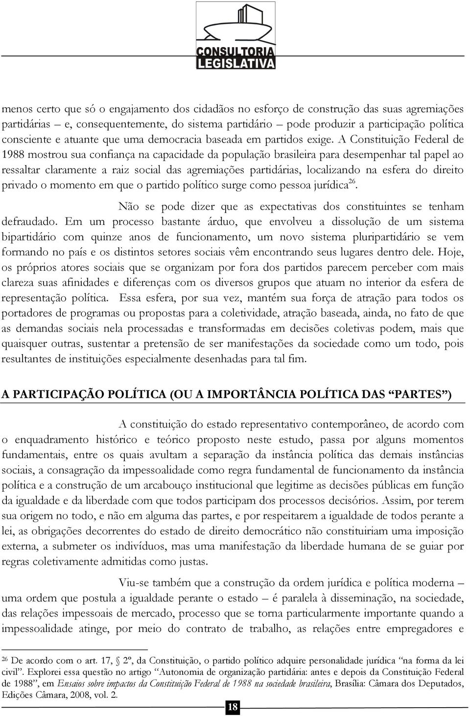 A Constituição Federal de 1988 mostrou sua confiança na capacidade da população brasileira para desempenhar tal papel ao ressaltar claramente a raiz social das agremiações partidárias, localizando na