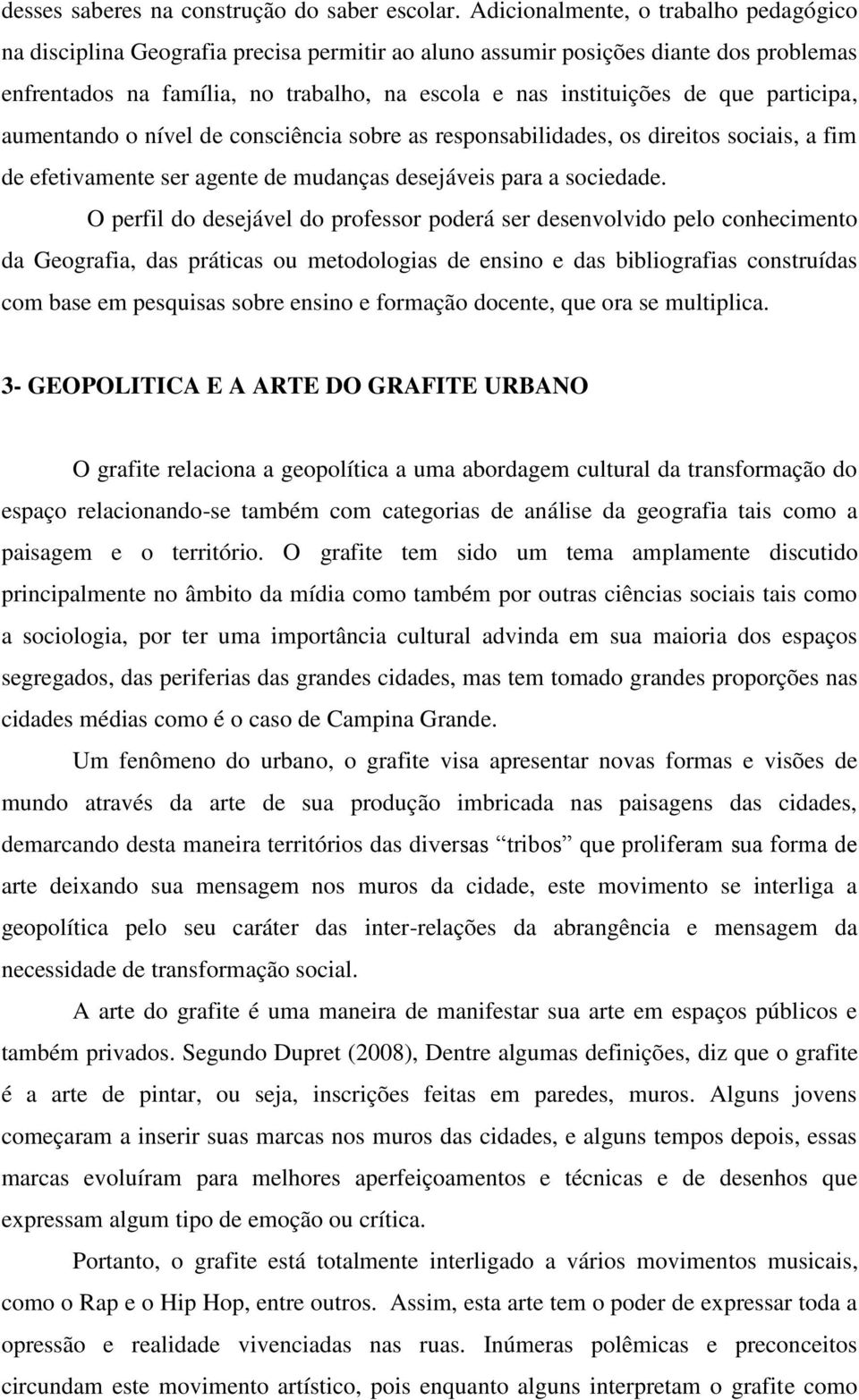 participa, aumentando o nível de consciência sobre as responsabilidades, os direitos sociais, a fim de efetivamente ser agente de mudanças desejáveis para a sociedade.