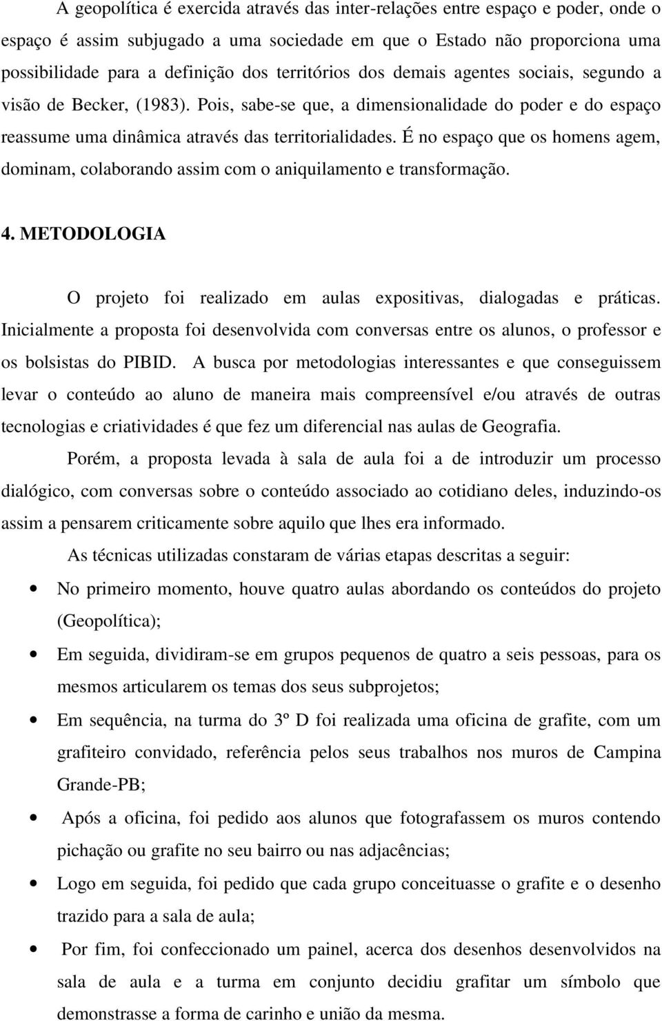 É no espaço que os homens agem, dominam, colaborando assim com o aniquilamento e transformação. 4. METODOLOGIA O projeto foi realizado em aulas expositivas, dialogadas e práticas.