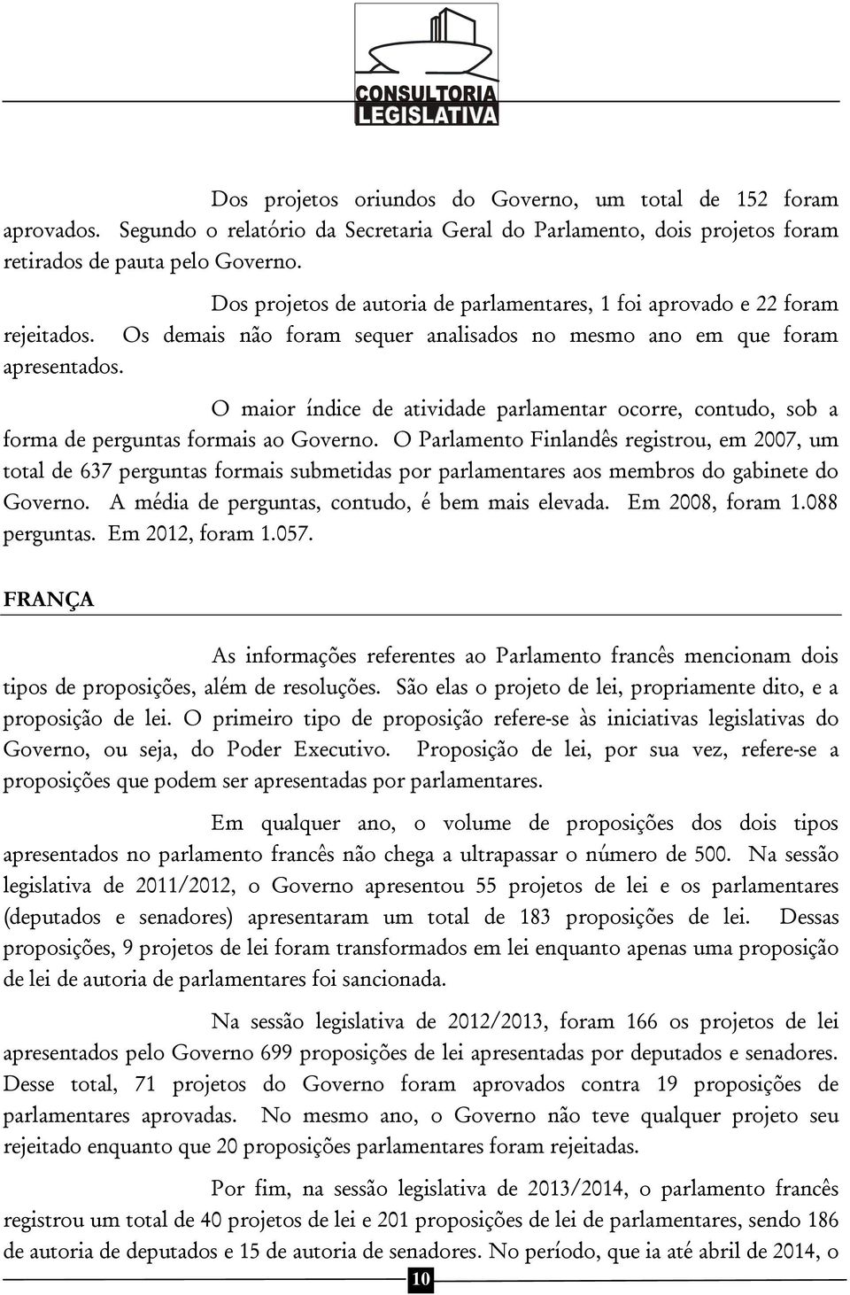 O maior índice de atividade parlamentar ocorre, contudo, sob a forma de perguntas formais ao Governo.