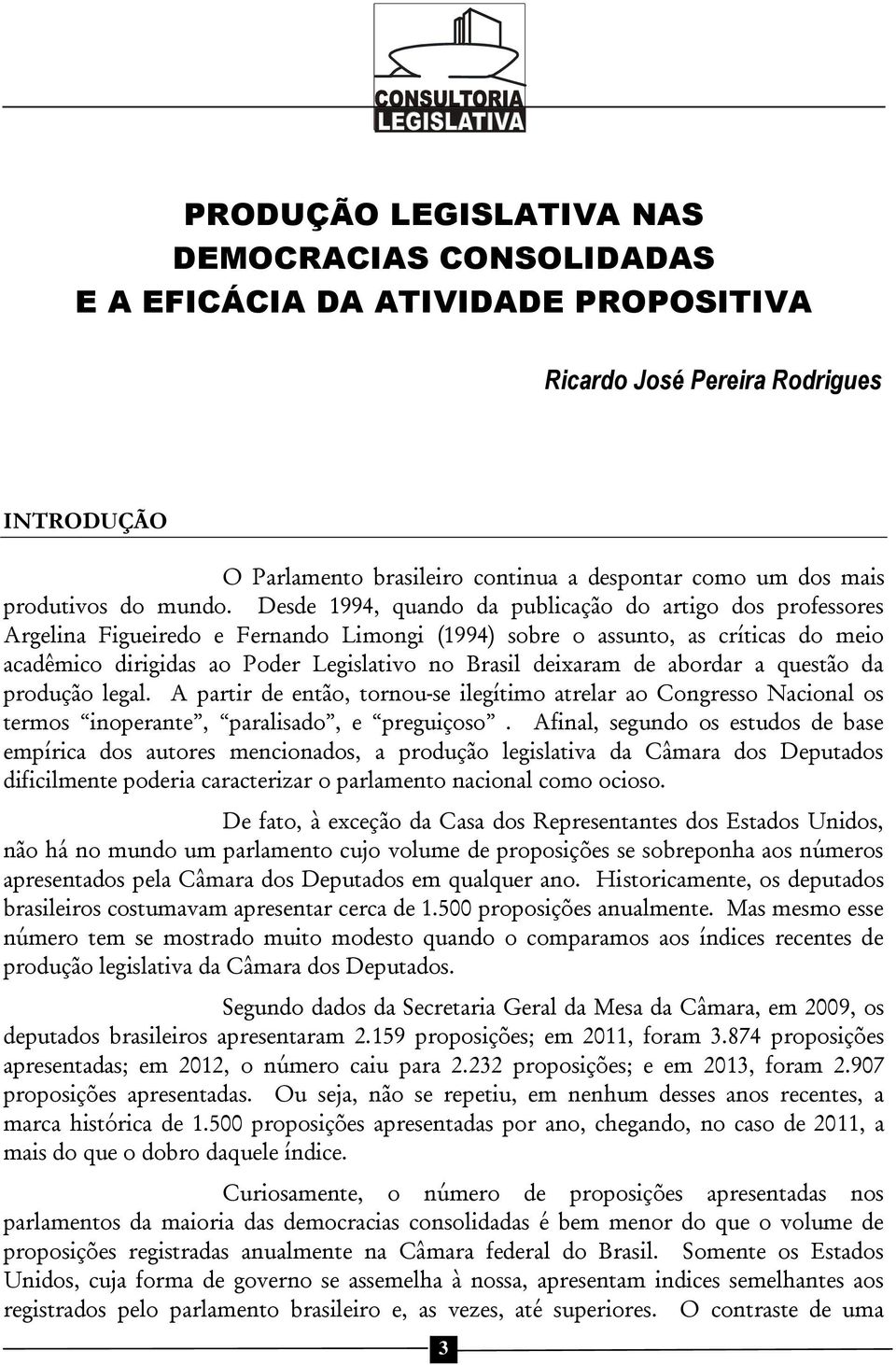 Desde 1994, quando da publicação do artigo dos professores Argelina Figueiredo e Fernando Limongi (1994) sobre o assunto, as críticas do meio acadêmico dirigidas ao Poder Legislativo no Brasil