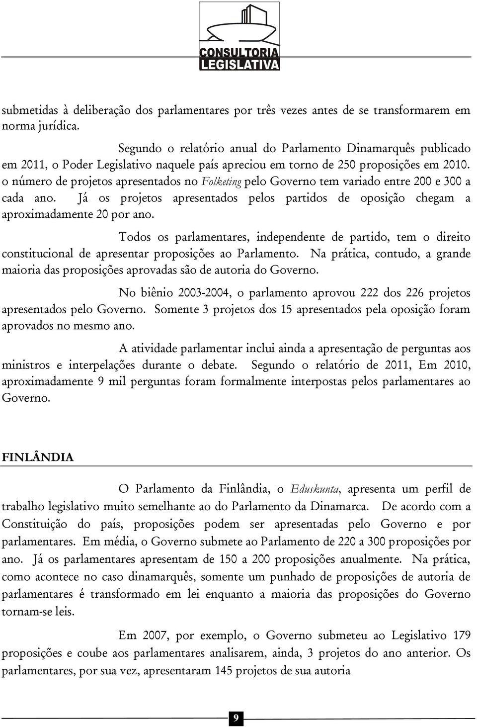 o número de projetos apresentados no Folketing pelo Governo tem variado entre 200 e 300 a cada ano. Já os projetos apresentados pelos partidos de oposição chegam a aproximadamente 20 por ano.