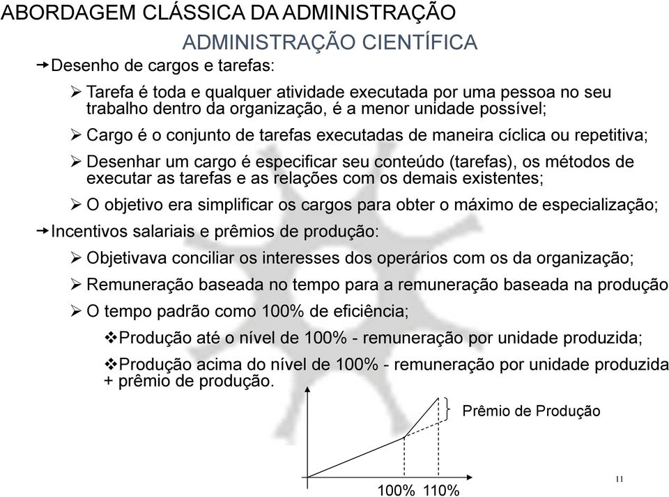 para obter o máximo de especialização; Incentivos salariais e prêmios de produção: Objetivava conciliar os interesses dos operários com os da organização; Remuneração baseada no tempo para a