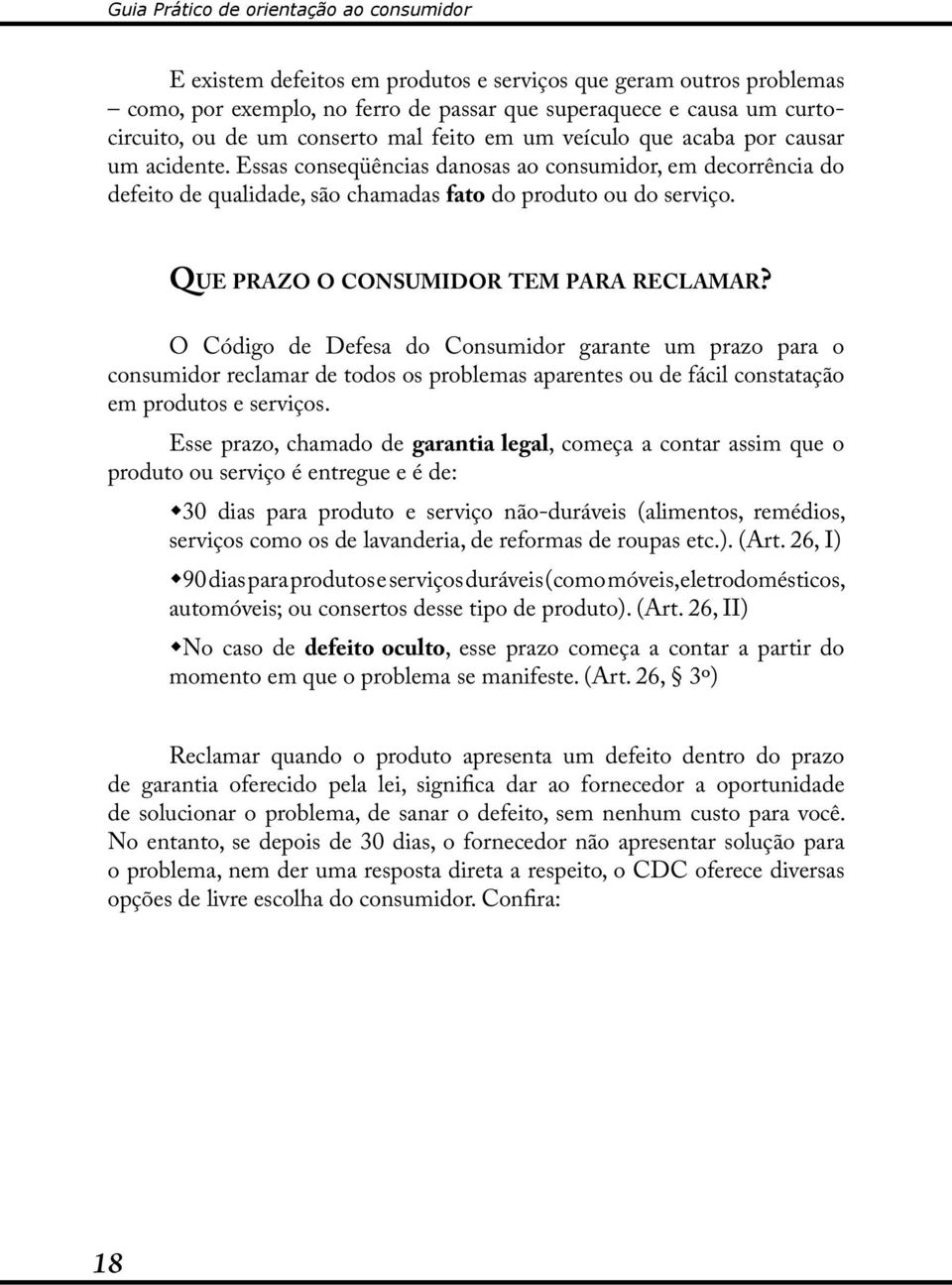 O Código de Defesa do Consumidor garante um prazo para o consumidor reclamar de todos os problemas aparentes ou de fácil constatação em produtos e serviços.