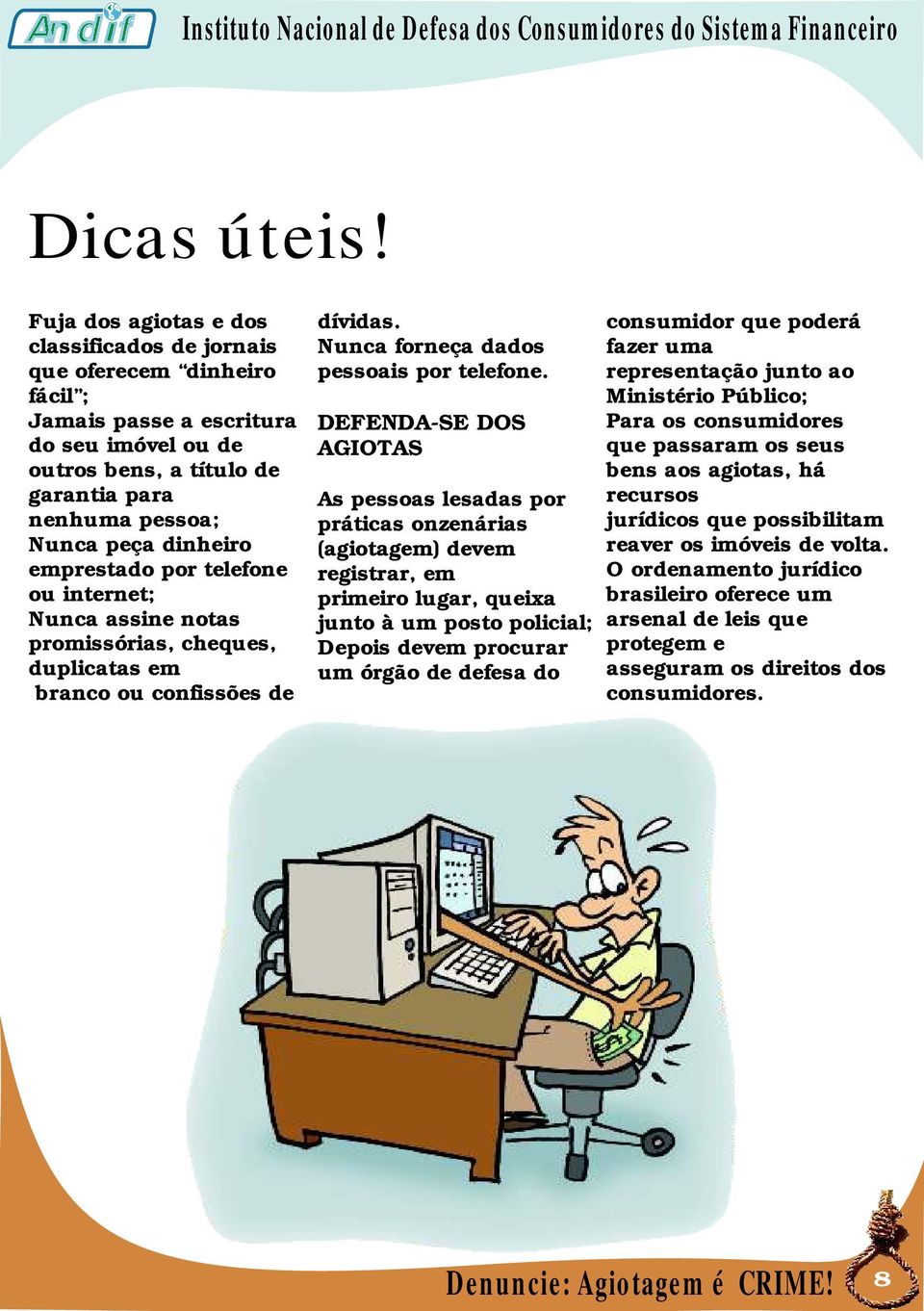 agiotas, há garantia para As pessoas lesadas por recursos nenhuma pessoa; práticas onzenárias jurídicos que possibilitam Nunca peça dinheiro (agiotagem) devem reaver os imóveis de volta.