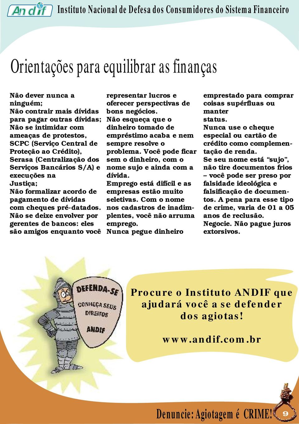 Não se intimidar com dinheiro tomado de Nunca use o cheque ameaças de protestos, empréstimo acaba e nem especial ou cartão de SCPC (Serviço Central de sempre resolve o crédito como complemen-