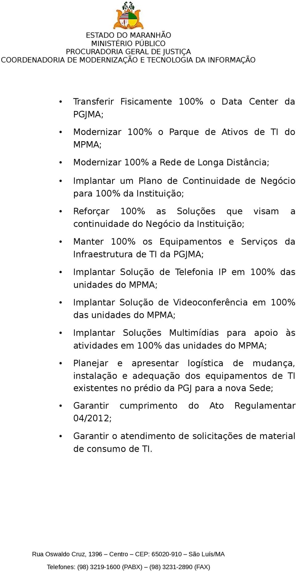 Telefonia IP em 100% das unidades do MPMA; Implantar Solução de Videoconfere ncia em 100% das unidades do MPMA; Implantar Soluço es Multimídias para apoio a s atividades em 100% das unidades do MPMA;