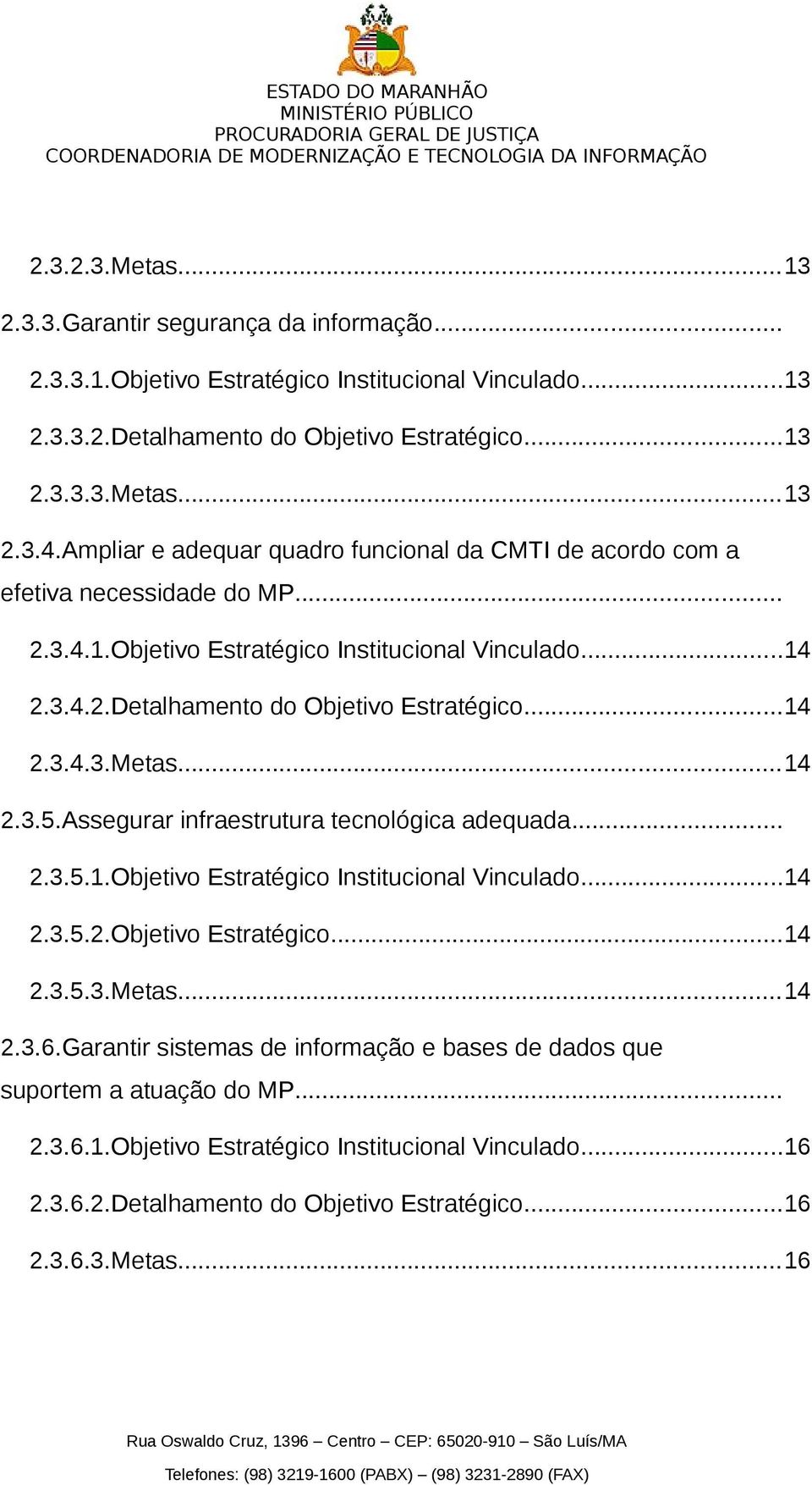 ..14 2.3.5.Assegurar infraestrutura tecnológica adequada... 2.3.5.1.Objetivo Estratégico Institucional Vinculado...14 2.3.5.2.Objetivo Estratégico...14 2.3.5.3.Metas...14 2.3.6.