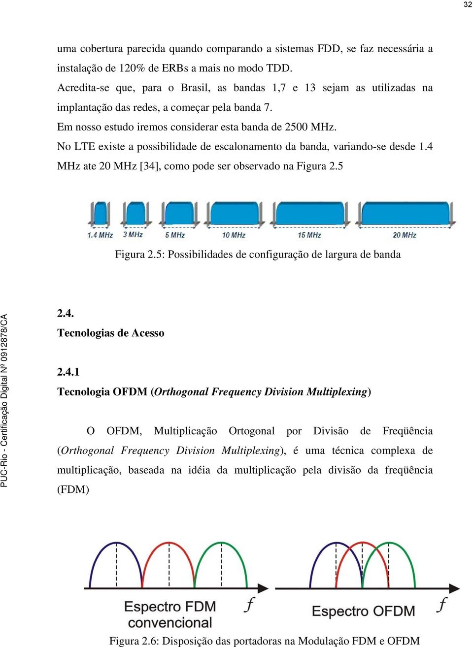 No LTE existe a possibilidade de escalonamento da banda, variando-se desde 1.4 MHz ate 20 MHz [34], como pode ser observado na Figura 2.5 Figura 2.