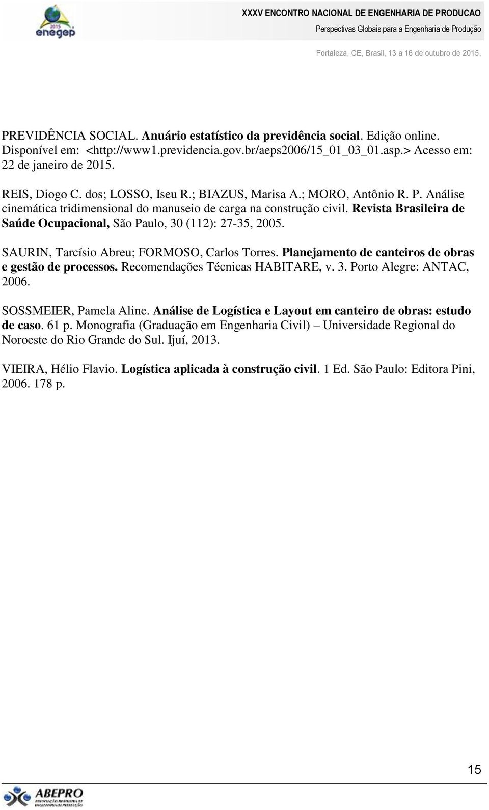 Revista Brasileira de Saúde Ocupacional, São Paulo, 30 (112): 27-35, 2005. SAURIN, Tarcísio Abreu; FORMOSO, Carlos Torres. Planejamento de canteiros de obras e gestão de processos.