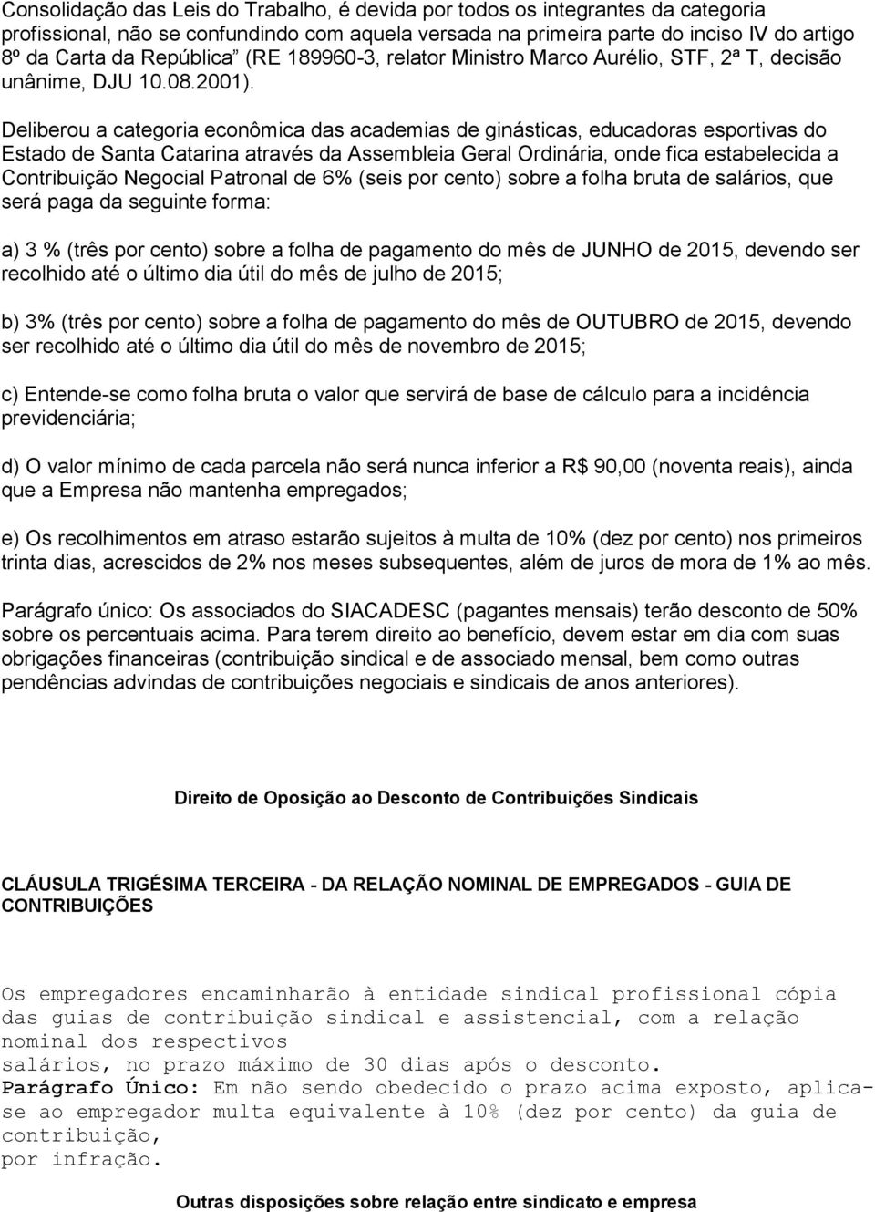 Deliberou a categoria econômica das academias de ginásticas, educadoras esportivas do Estado de Santa Catarina através da Assembleia Geral Ordinária, onde fica estabelecida a Contribuição Negocial