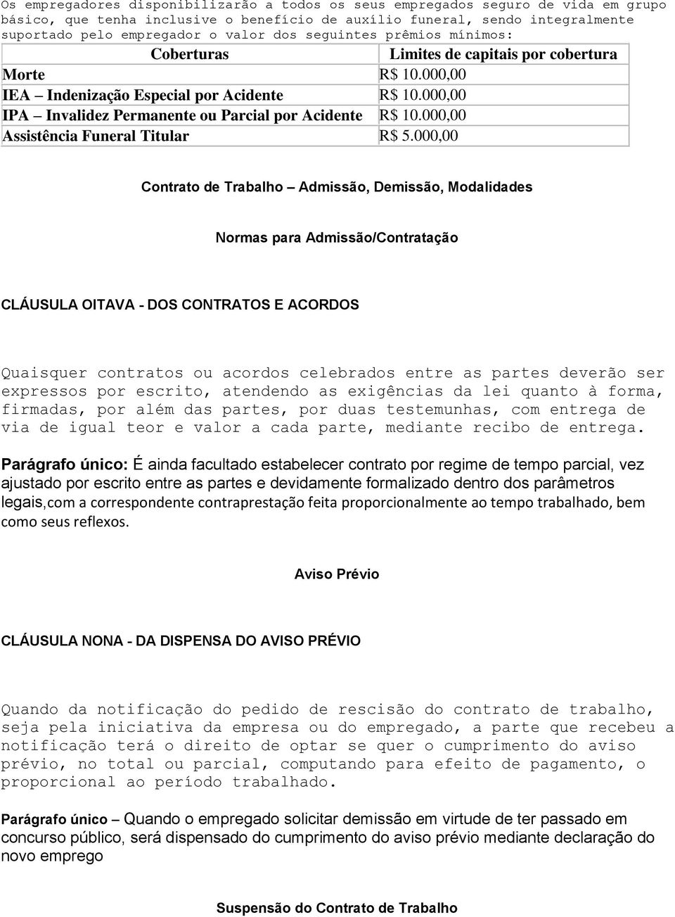 000,00 IPA Invalidez Permanente ou Parcial por Acidente R$ 10.000,00 Assistência Funeral Titular R$ 5.