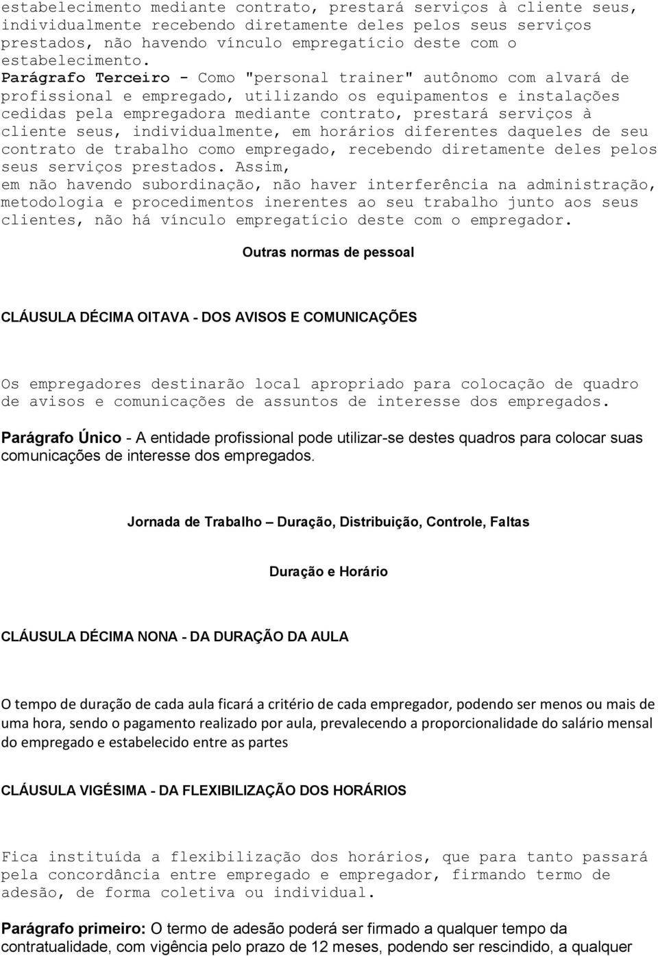 Parágrafo Terceiro - Como "personal trainer" autônomo com alvará de profissional e empregado, utilizando os equipamentos e instalações cedidas pela empregadora mediante contrato, prestará serviços à