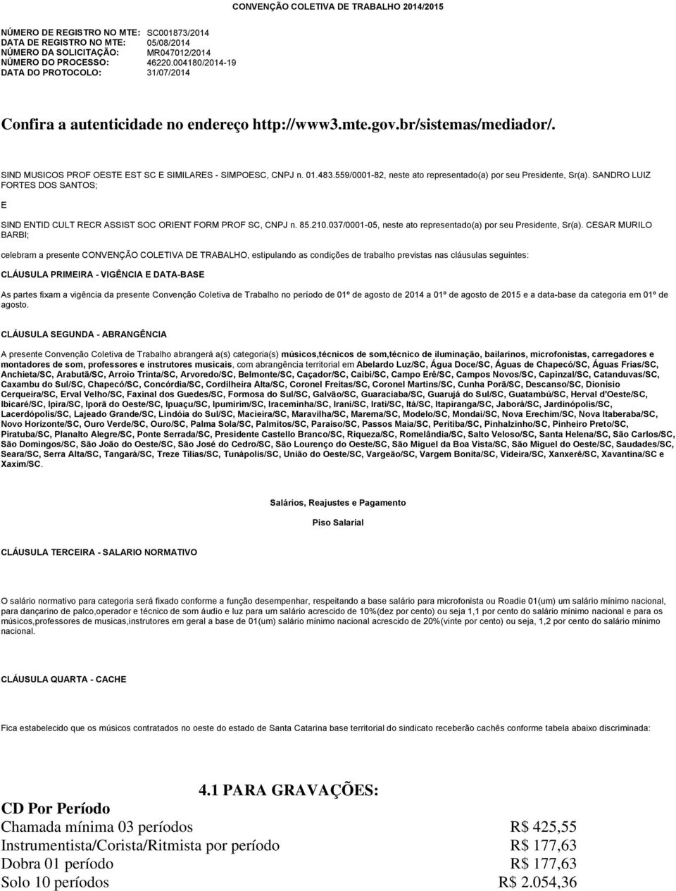 559/0001-82, neste ato representado(a) por seu Presidente, Sr(a). SANDRO LUIZ FORTES DOS SANTOS; E SIND ENTID CULT RECR ASSIST SOC ORIENT FORM PROF SC, CNPJ n. 85.210.