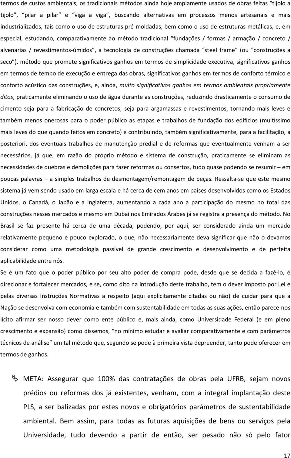 armação / concreto / alvenarias / revestimentos-úmidos, a tecnologia de construções chamada steel frame (ou construções a seco ), método que promete significativos ganhos em termos de simplicidade