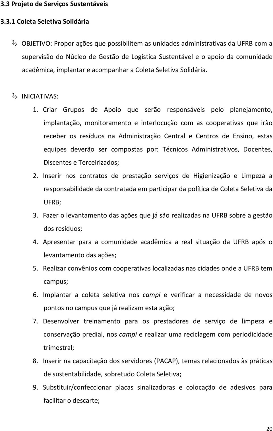 Criar Grupos de Apoio que serão responsáveis pelo planejamento, implantação, monitoramento e interlocução com as cooperativas que irão receber os resíduos na Administração Central e Centros de