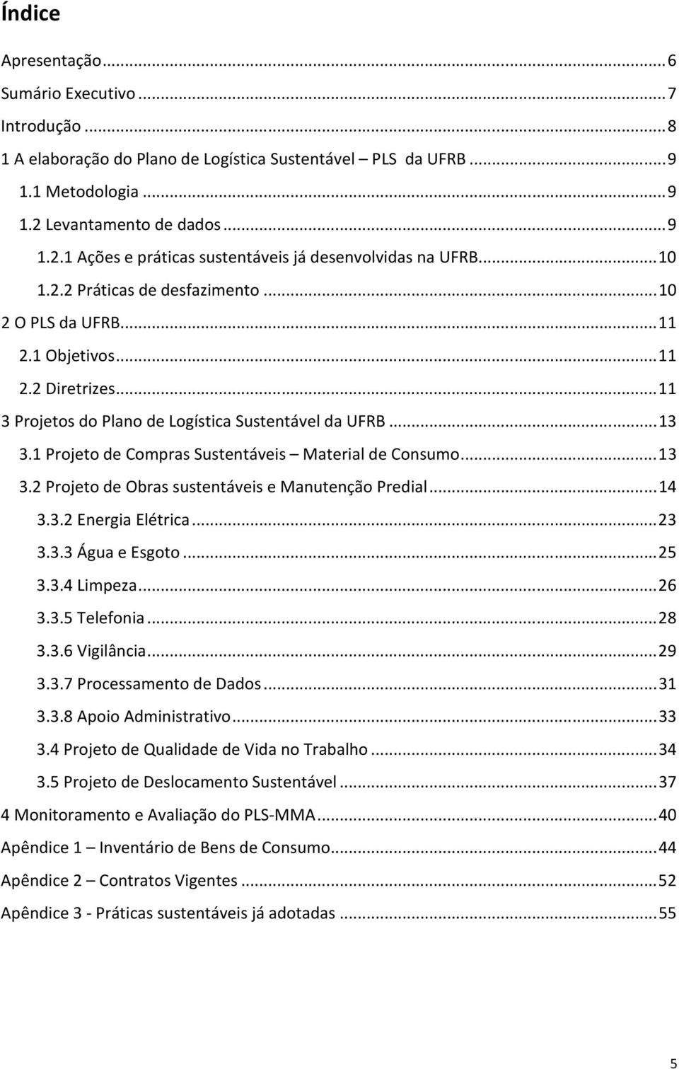 ..11 3 Projetos do Plano de Logística Sustentável da UFRB...13 3.1 Projeto de Compras Sustentáveis Material de Consumo...13 3.2 Projeto de Obras sustentáveis e Manutenção Predial...14 3.3.2 Energia Elétrica.