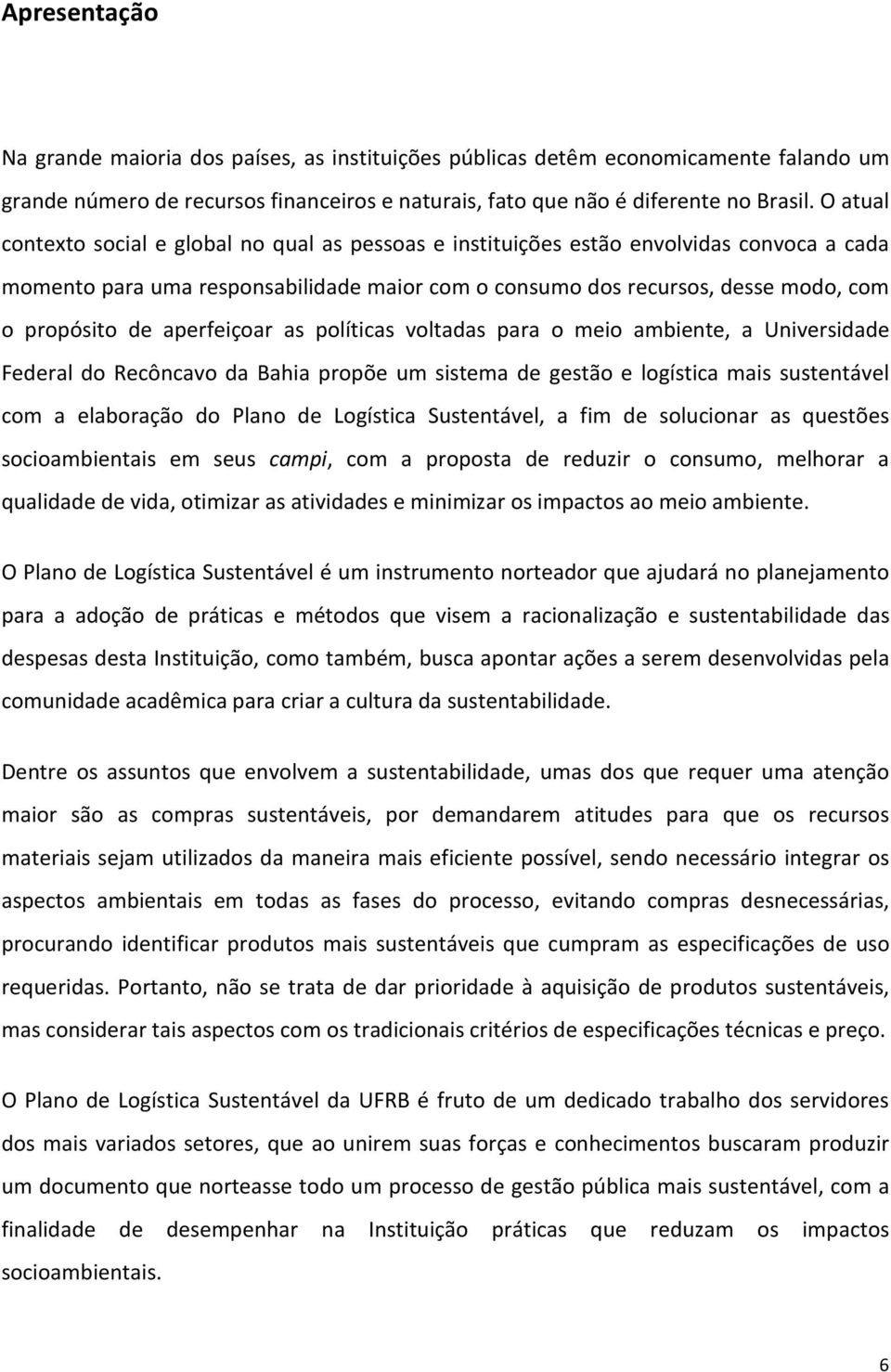 aperfeiçoar as políticas voltadas para o meio ambiente, a Universidade Federal do Recôncavo da Bahia propõe um sistema de gestão e logística mais sustentável com a elaboração do Plano de Logística