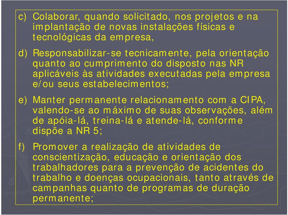 a CIPA, valendo-se ao máximo de suas observações, além de apóia-lá, treina-lá e atende-lá, conforme dispõe a NR 5; f) Promover a realização de atividades de