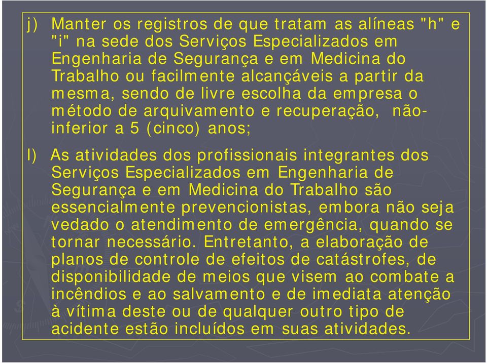 e em Medicina do Trabalho são essencialmente prevencionistas, embora não seja vedado o atendimento de emergência, quando se tornar necessário.